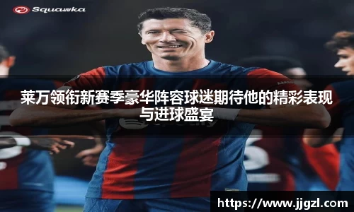 莱万领衔新赛季豪华阵容球迷期待他的精彩表现与进球盛宴